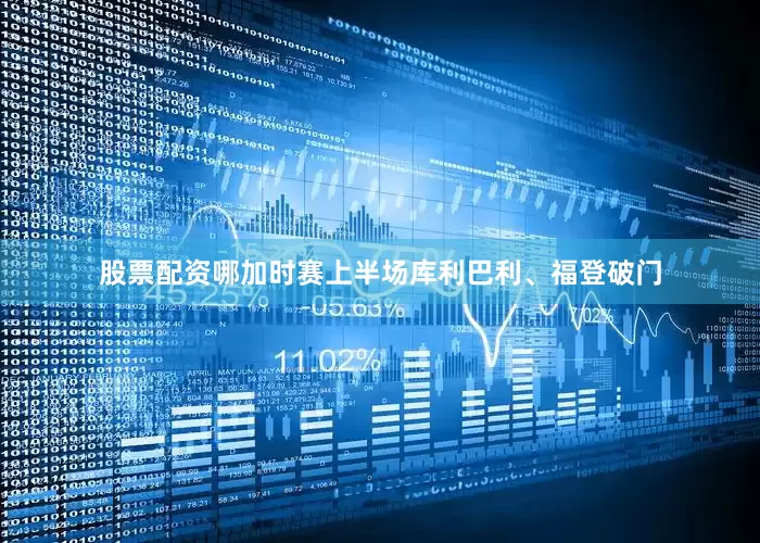 股票配资哪加时赛上半场库利巴利、福登破门