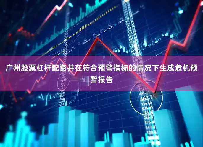 广州股票杠杆配资并在符合预警指标的情况下生成危机预警报告