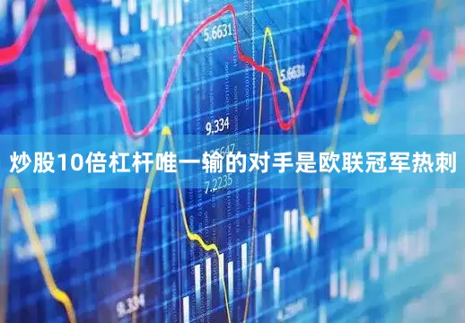 炒股10倍杠杆唯一输的对手是欧联冠军热刺