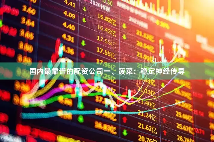国内最靠谱的配资公司一、菠菜：稳定神经传导