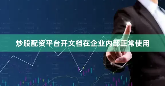 炒股配资平台开文档在企业内部正常使用