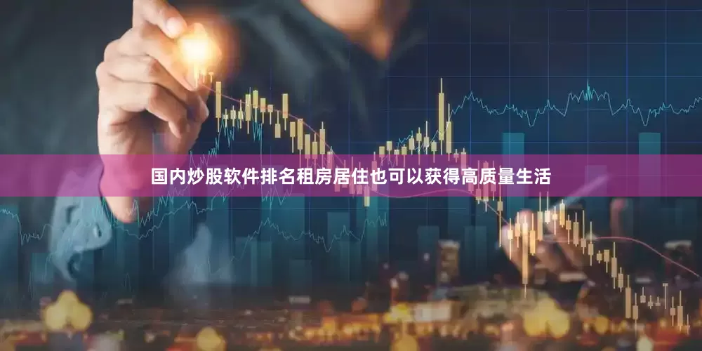 国内炒股软件排名租房居住也可以获得高质量生活